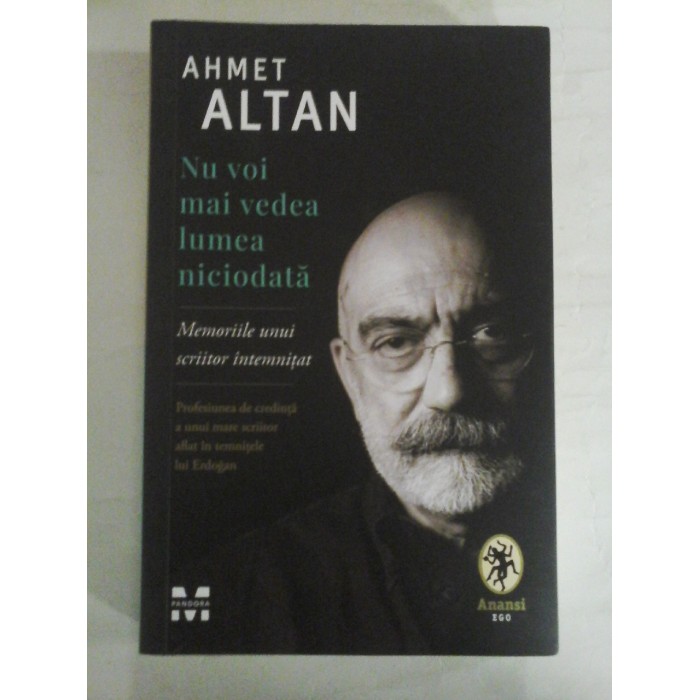 Nu voi mai vedea lumea niciodata * Memoriile unui scriitor intemnitat - Ahmet ALTAN Nu voi mai vedea lumea niciodata * Memoriile unui scriitor intemnitat - Ahmet ALTAN